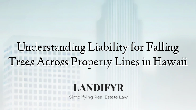 Understanding Liability for Falling Trees Across Property Lines in Hawaii