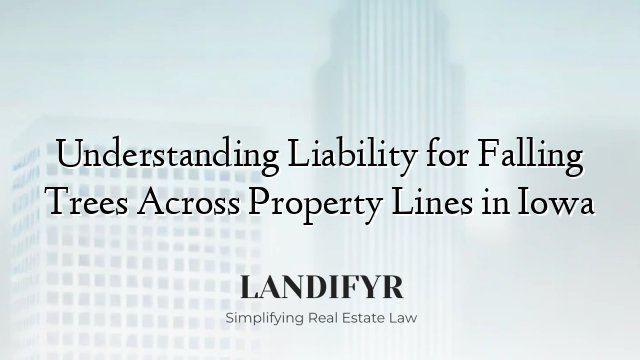 Understanding Liability for Falling Trees Across Property Lines in Iowa