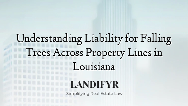 Understanding Liability for Falling Trees Across Property Lines in Louisiana