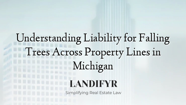 Understanding Liability for Falling Trees Across Property Lines in Michigan