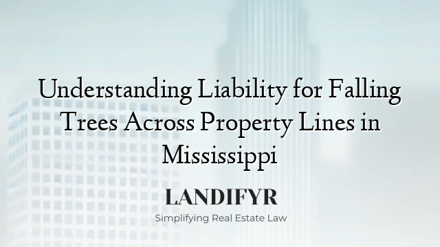 Understanding Liability for Falling Trees Across Property Lines in Mississippi