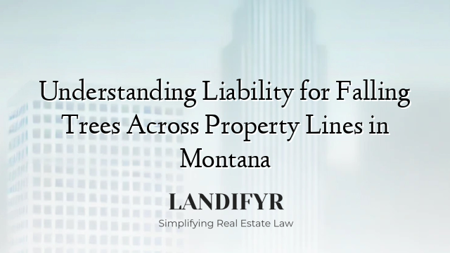 Understanding Liability for Falling Trees Across Property Lines in Montana