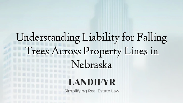 Understanding Liability for Falling Trees Across Property Lines in Nebraska