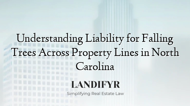 Understanding Liability for Falling Trees Across Property Lines in North Carolina