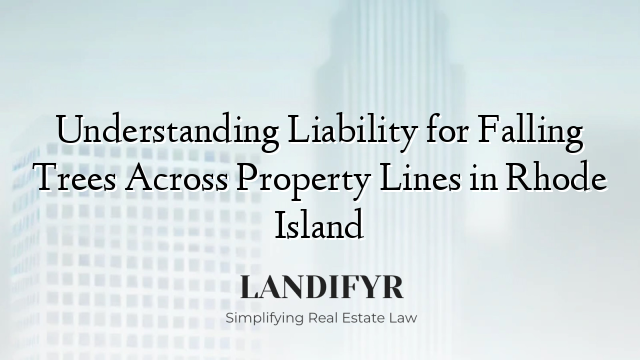 Understanding Liability for Falling Trees Across Property Lines in Rhode Island