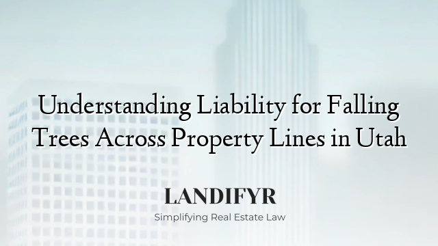 Understanding Liability for Falling Trees Across Property Lines in Utah