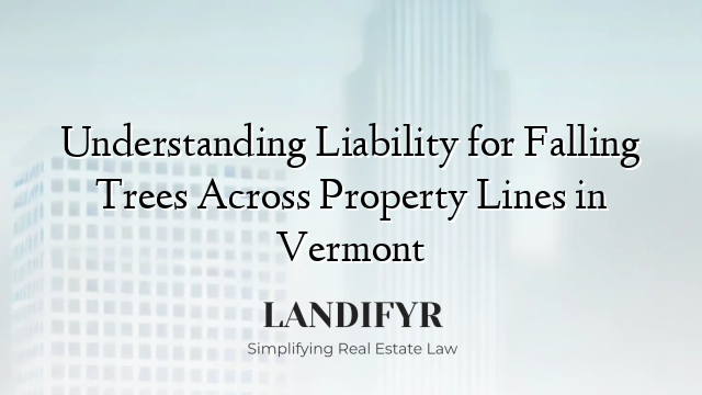 Understanding Liability for Falling Trees Across Property Lines in Vermont