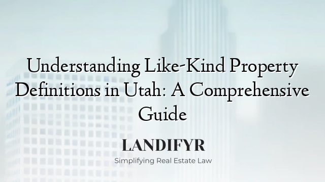 Understanding Like-Kind Property Definitions in Utah: A Comprehensive Guide