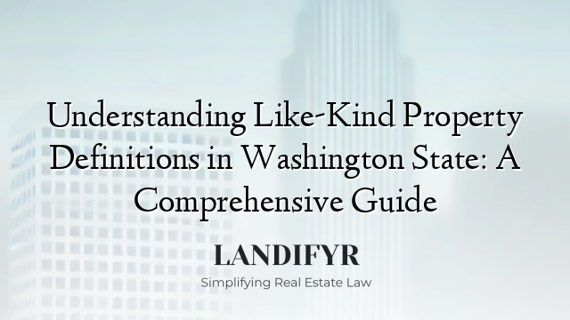 Understanding Like-Kind Property Definitions in Washington State: A Comprehensive Guide