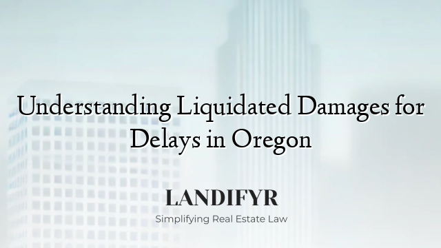 Understanding Liquidated Damages for Delays in Oregon