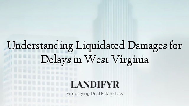 Understanding Liquidated Damages for Delays in West Virginia