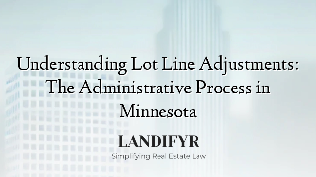 Understanding Lot Line Adjustments: The Administrative Process in Minnesota