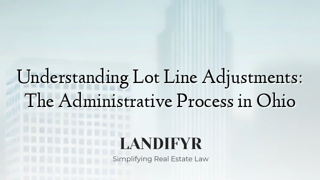 Understanding Lot Line Adjustments: The Administrative Process in Ohio
