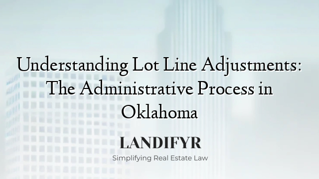 Understanding Lot Line Adjustments: The Administrative Process in Oklahoma