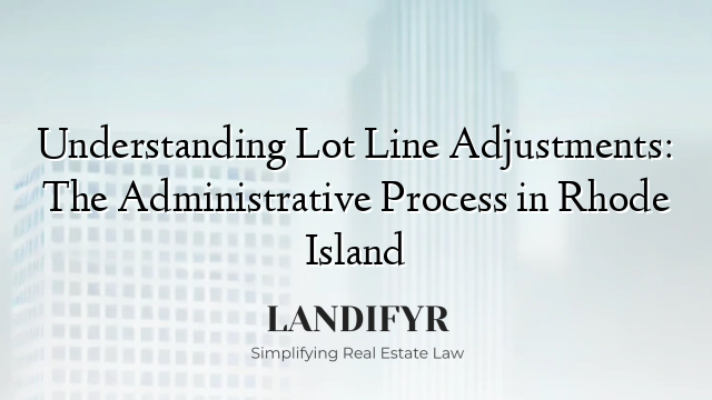 Understanding Lot Line Adjustments: The Administrative Process in Rhode Island