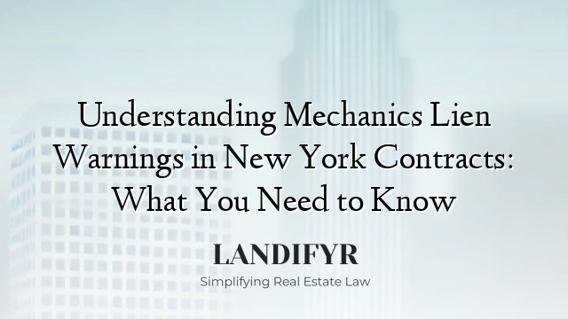 Understanding Mechanics Lien Warnings in New York Contracts: What You Need to Know