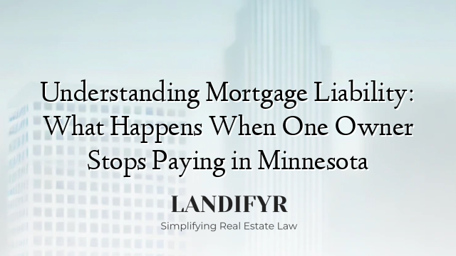 Understanding Mortgage Liability: What Happens When One Owner Stops Paying in Minnesota