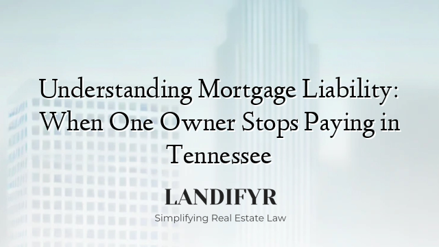 Understanding Mortgage Liability: When One Owner Stops Paying in Tennessee