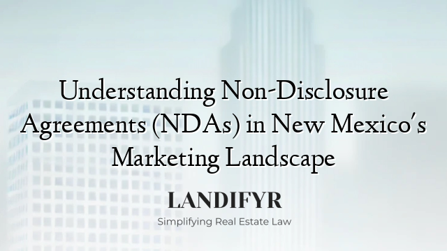 Understanding Non-Disclosure Agreements (NDAs) in New Mexico's Marketing Landscape