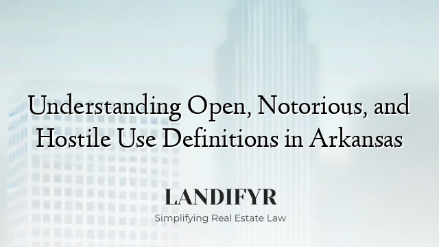 Understanding Open, Notorious, and Hostile Use Definitions in Arkansas