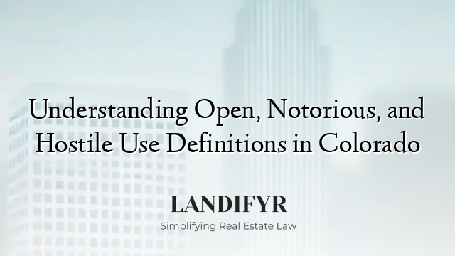 Understanding Open, Notorious, and Hostile Use Definitions in Colorado