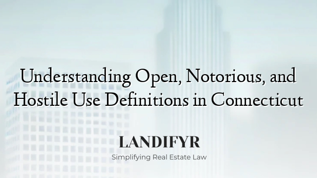 Understanding Open, Notorious, and Hostile Use Definitions in Connecticut