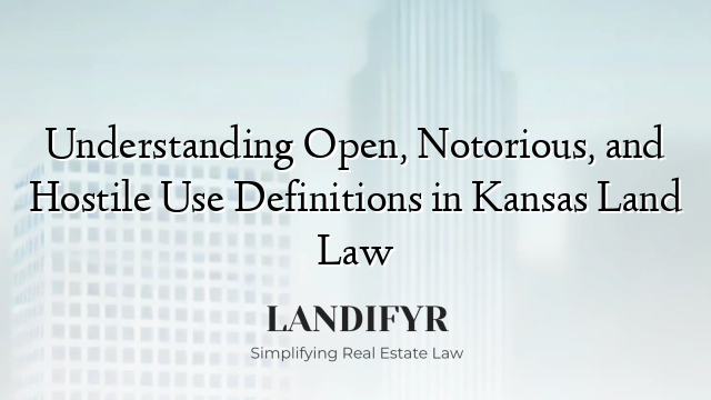 Understanding Open, Notorious, and Hostile Use Definitions in Kansas Land Law