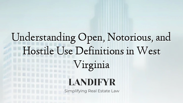 Understanding Open, Notorious, and Hostile Use Definitions in West Virginia