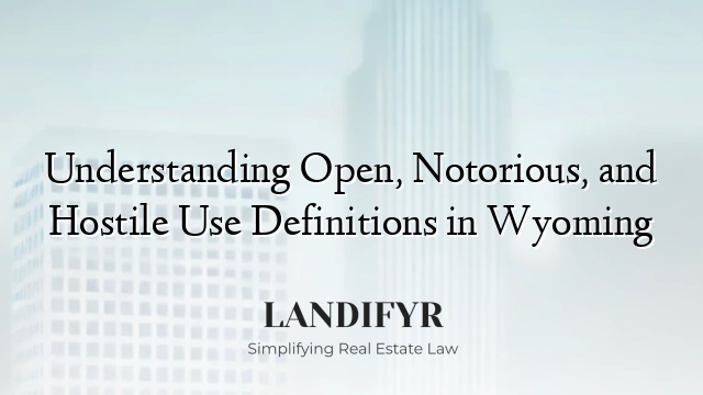 Understanding Open, Notorious, and Hostile Use Definitions in Wyoming