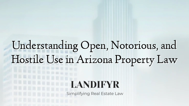Understanding Open, Notorious, and Hostile Use in Arizona Property Law