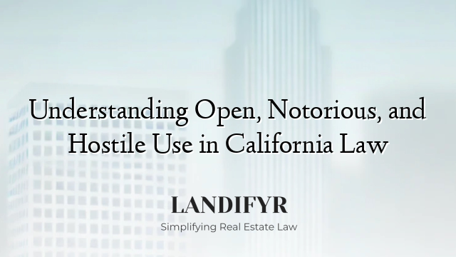Understanding Open, Notorious, and Hostile Use in California Law