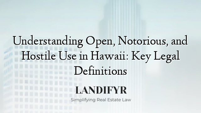 Understanding Open, Notorious, and Hostile Use in Hawaii: Key Legal Definitions