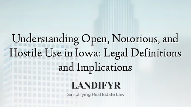 Understanding Open, Notorious, and Hostile Use in Iowa: Legal Definitions and Implications