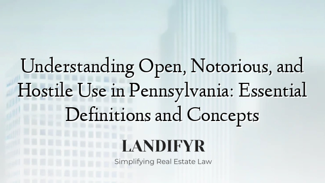 Understanding Open, Notorious, and Hostile Use in Pennsylvania: Essential Definitions and Concepts