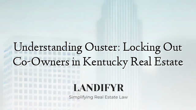 Understanding Ouster: Locking Out Co-Owners in Kentucky Real Estate