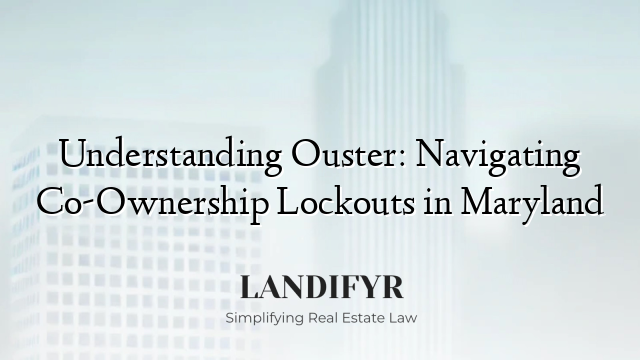 Understanding Ouster: Navigating Co-Ownership Lockouts in Maryland