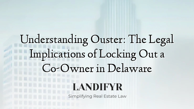 Understanding Ouster: The Legal Implications of Locking Out a Co-Owner in Delaware