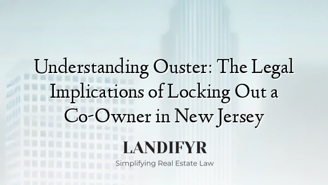 Understanding Ouster: The Legal Implications of Locking Out a Co-Owner in New Jersey