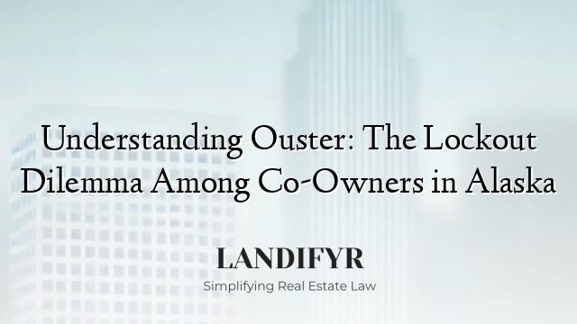 Understanding Ouster: The Lockout Dilemma Among Co-Owners in Alaska