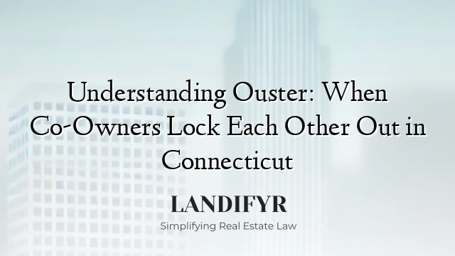 Understanding Ouster: When Co-Owners Lock Each Other Out in Connecticut