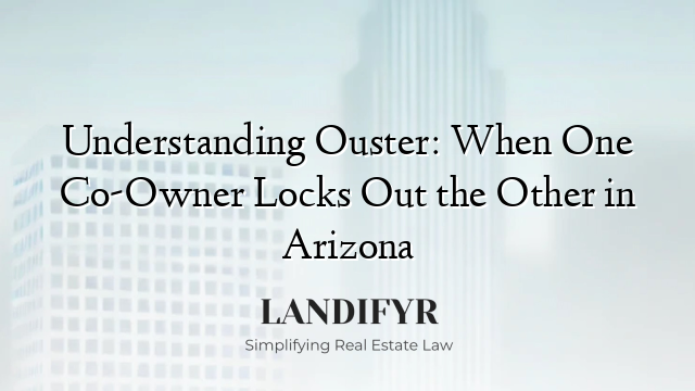 Understanding Ouster: When One Co-Owner Locks Out the Other in Arizona