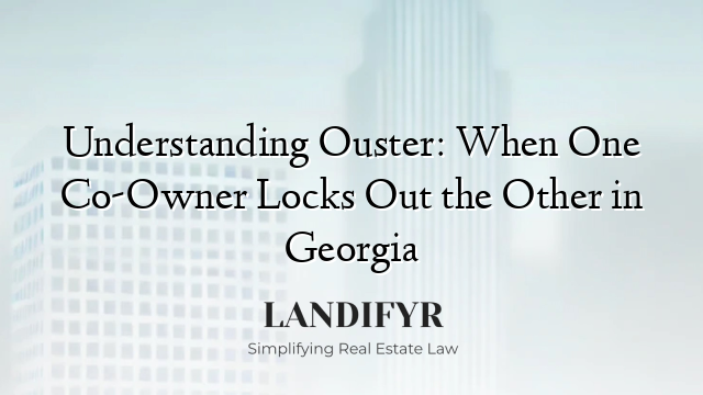 Understanding Ouster: When One Co-Owner Locks Out the Other in Georgia