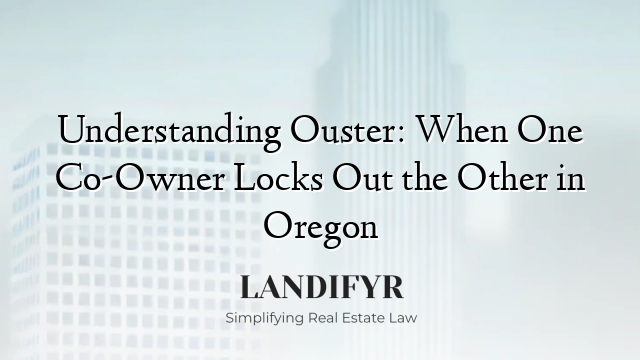 Understanding Ouster: When One Co-Owner Locks Out the Other in Oregon