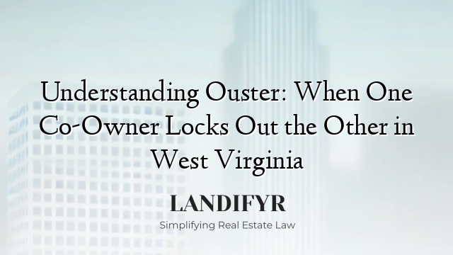 Understanding Ouster: When One Co-Owner Locks Out the Other in West Virginia