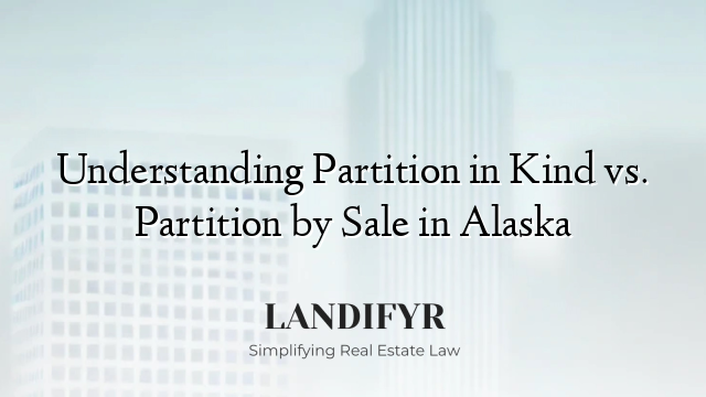 Understanding Partition in Kind vs. Partition by Sale in Alaska