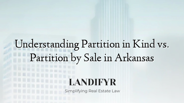 Understanding Partition in Kind vs. Partition by Sale in Arkansas