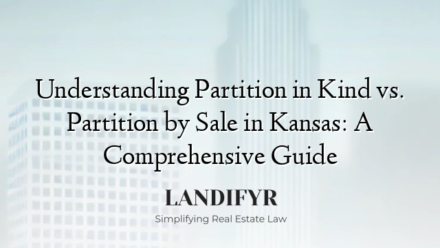 Understanding Partition in Kind vs. Partition by Sale in Kansas: A Comprehensive Guide
