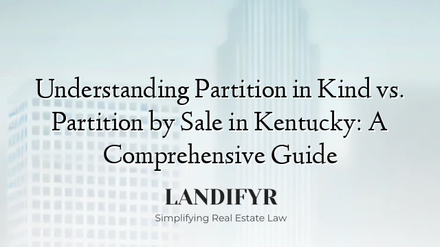 Understanding Partition in Kind vs. Partition by Sale in Kentucky: A Comprehensive Guide