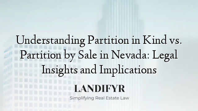 Understanding Partition in Kind vs. Partition by Sale in Nevada: Legal Insights and Implications