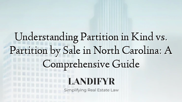 Understanding Partition in Kind vs. Partition by Sale in North Carolina: A Comprehensive Guide